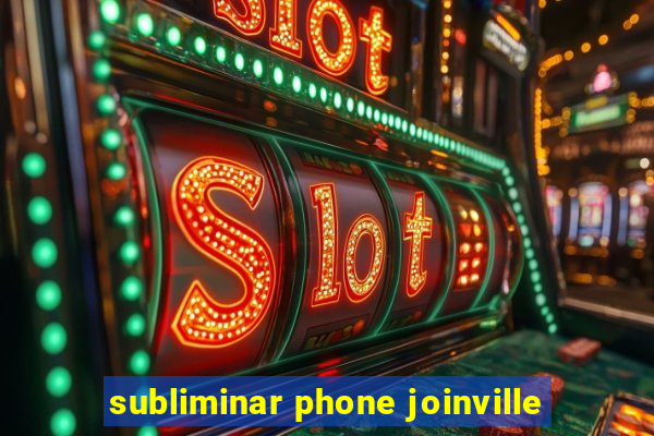 subliminar phone joinville